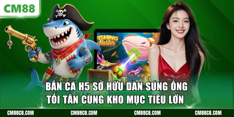 Bắn cá H5 sở hữu dàn súng ống tối tân cùng kho mục tiêu lớn