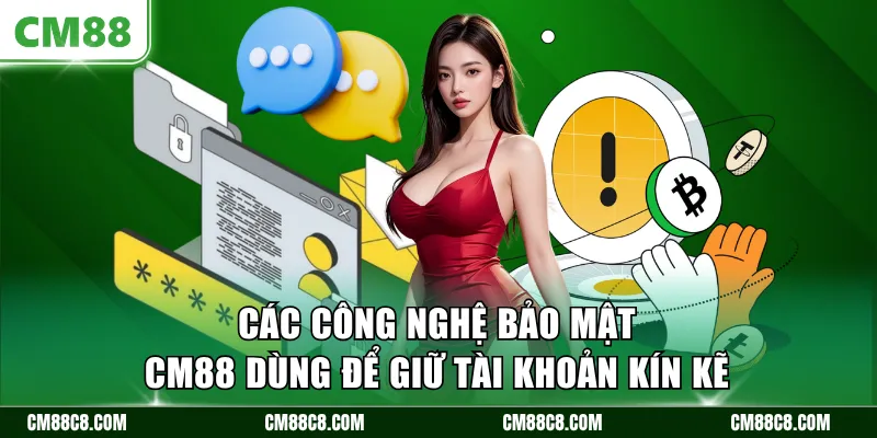 Các công nghệ bảo mật CM88 dùng để giữ tài khoản kín kẽ