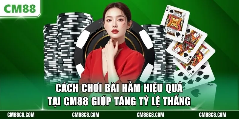 Cách chơi bài hầm hiệu quả tại CM88 giúp tăng tỷ lệ thắng