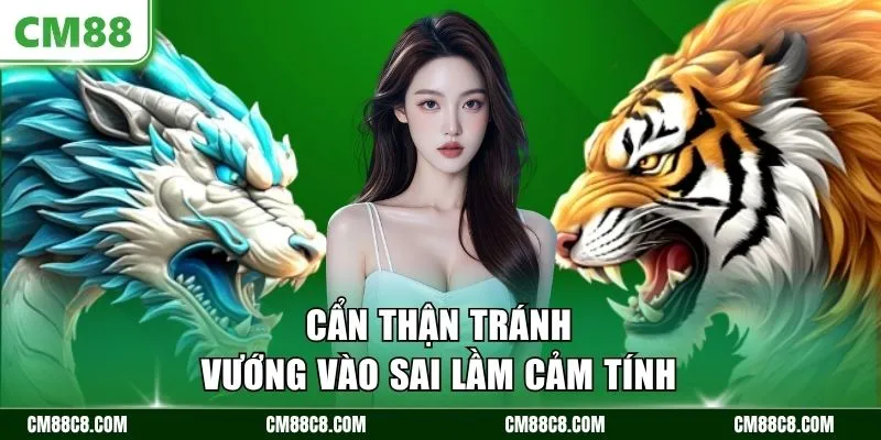 Cẩn thận tránh vướng vào sai lầm cảm tính