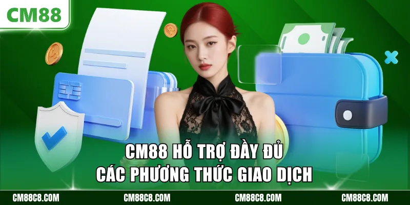CM88 hỗ trợ đầy đủ các phương thức giao dịch