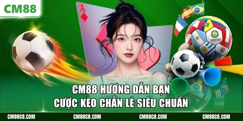 CM88 hướng dẫn bạn cược kèo chẵn lẻ siêu chuẩn