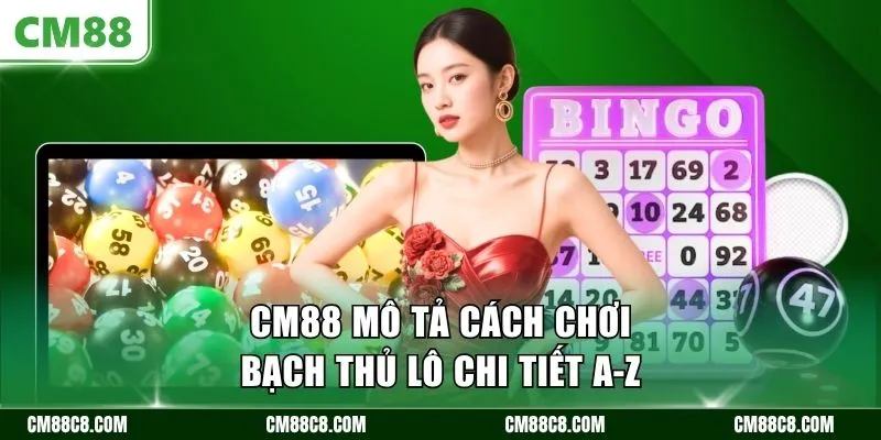 CM88 mô tả cách chơi bạch thủ lô chi tiết A-Z