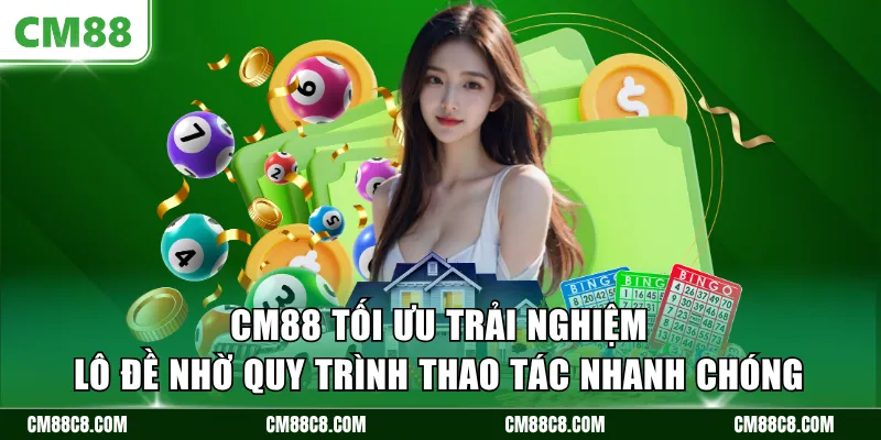 CM88 tối ưu trải nghiệm lô đề nhờ quy trình thao tác nhanh chóng 