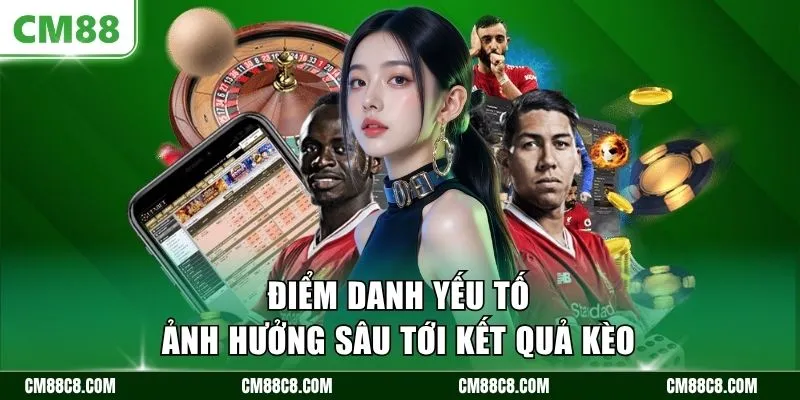 Điểm danh yếu tố ảnh hưởng sâu tới kết quả kèo