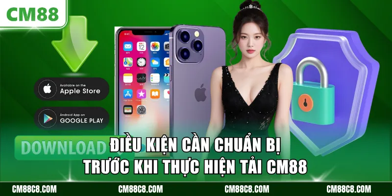 Điều kiện cần chuẩn bị trước khi thực hiện tải CM88
