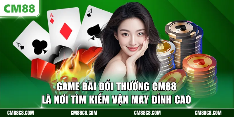 Game bài đổi thưởng CM88 là nơi tìm kiếm vận may đỉnh cao