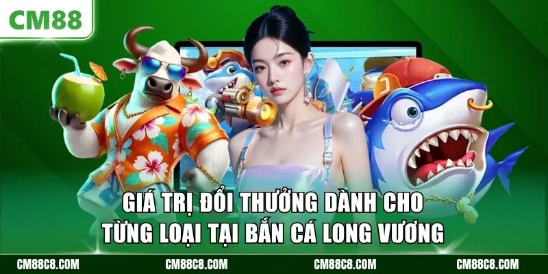 Giá trị đổi thưởng dành cho từng loại tại bắn cá long vương