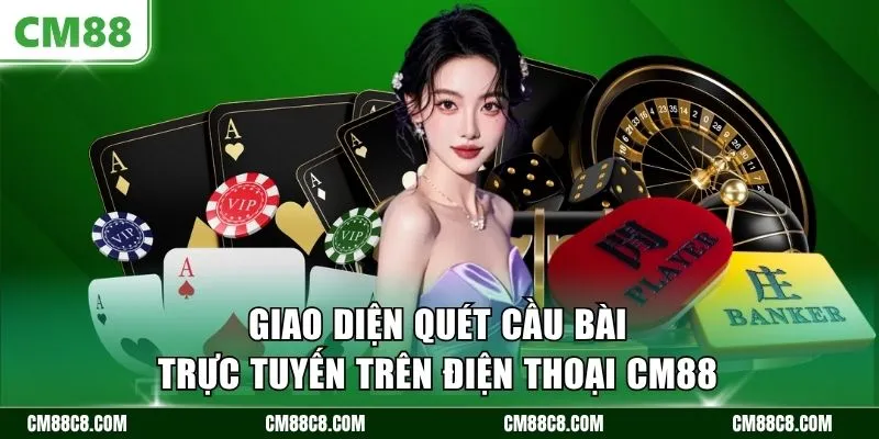 Giao diện quét cầu bài trực tuyến trên điện thoại CM88