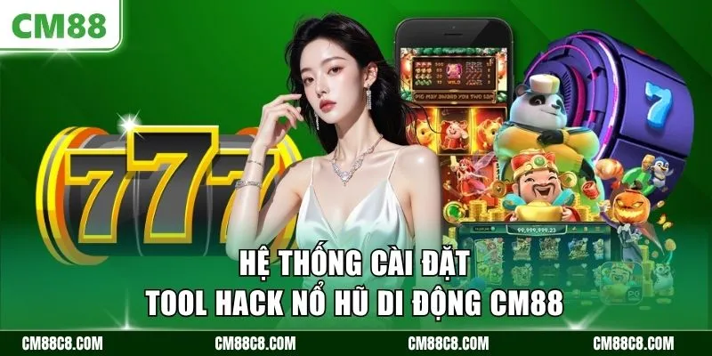 Hệ thống cài đặt tool hack nổ hũ di động CM88