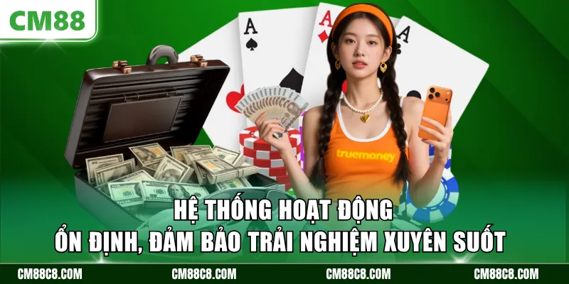 Hệ thống hoạt động ổn định, đảm bảo trải nghiệm xuyên suốt