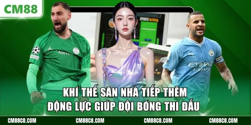 Khí thế sân nhà tiếp thêm động lực giúp đội bóng thi đấu 