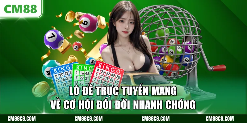 Lô đề trực tuyến mang về cơ hội đổi đời nhanh chóng