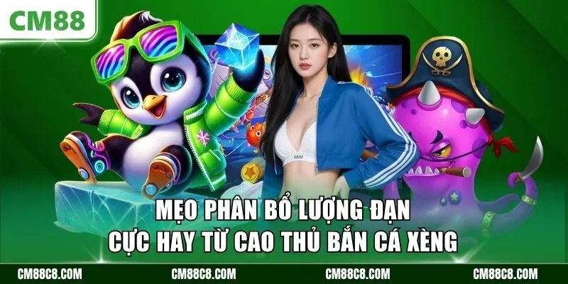 Mẹo phân bổ lượng đạn cực hay từ cao thủ bắn cá xèng