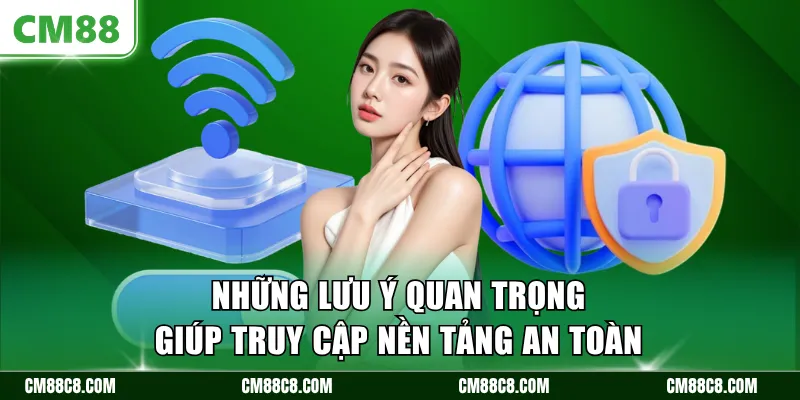 Những lưu ý quan trọng giúp truy cập nền tảng an toàn