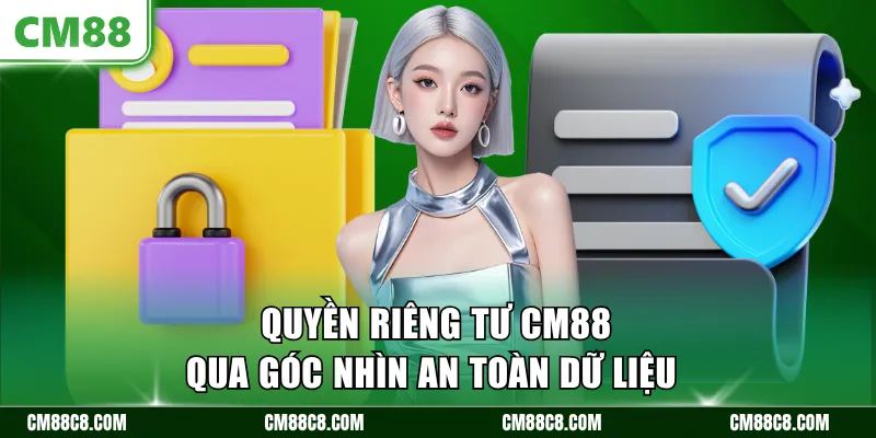Quyền riêng tư CM88 qua góc nhìn an toàn dữ liệu