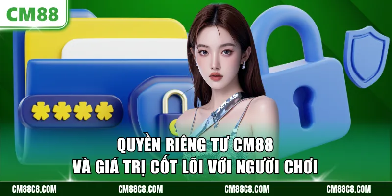 Quyền riêng tư CM88 và giá trị cốt lõi với người chơi