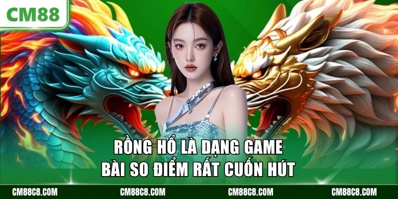 Rồng Hổ là dạng game bài so điểm rất cuốn hút