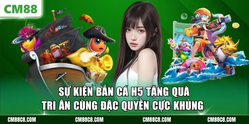 Sự kiện bắn cá H5 tặng quà tri ân cùng đặc quyền cực khủng