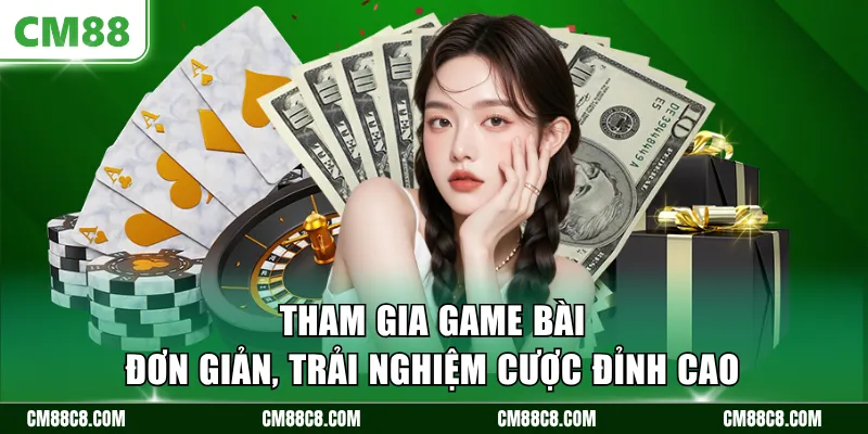 Tham gia game bài đơn giản, trải nghiệm cược đỉnh cao