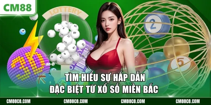 Tìm hiểu sự hấp dẫn đặc biệt từ xổ số miền Bắc