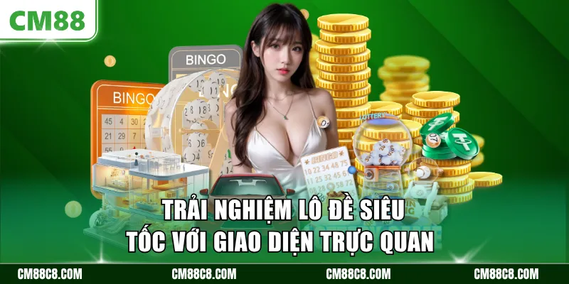 Trải nghiệm lô đề siêu tốc với giao diện trực quan 