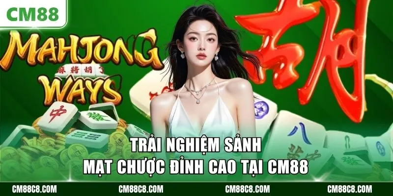 Trải nghiệm sảnh mạt chược đỉnh cao tại CM88