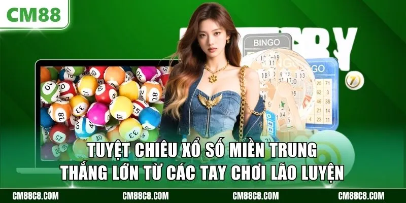 Tuyệt chiêu xổ số miền Trung thắng lớn từ các tay chơi lão luyện